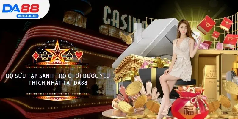 Bộ sưu tập sảnh trò chơi được yêu thích nhất tại DA88