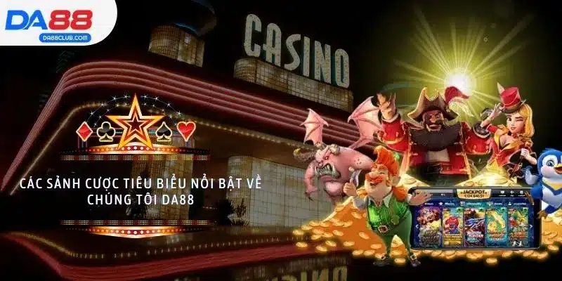 Các sảnh cược tiêu biểu nổi bật về chúng tôi DA88