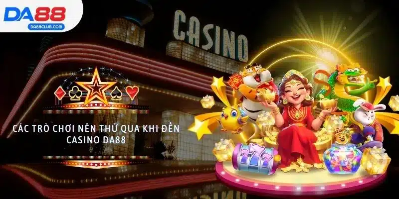Các trò chơi nên thử qua khi đến Casino DA88