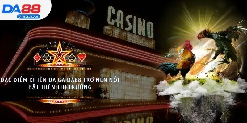 Đặc điểm khiến đá gà DA88 trở nên nổi bật trên thị trường