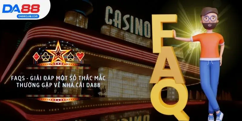 FAQs - Giải đáp một số thắc mắc thường gặp về nhà cái DA88