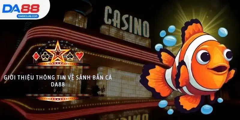 Giới thiệu thông tin về sảnh bắn cá DA88