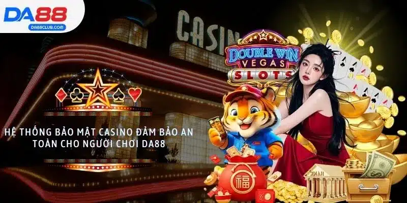 Hệ Thống Bảo Mật Casino Đảm Bảo An Toàn Cho Người Chơi DA88