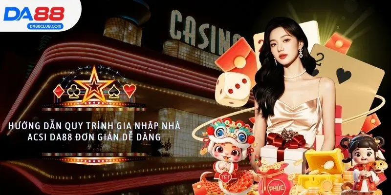 Hướng dẫn quy trình gia nhập nhà acsi DA88 đơn giản dễ dàng