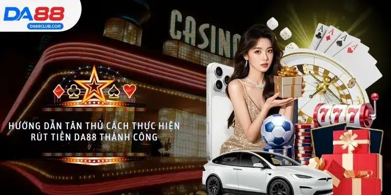 Hướng dẫn tân thủ cách thực hiện rút tiền DA88 thành công