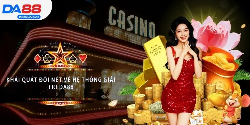 Khái quát đôi nét về hệ thống giải trí DA88