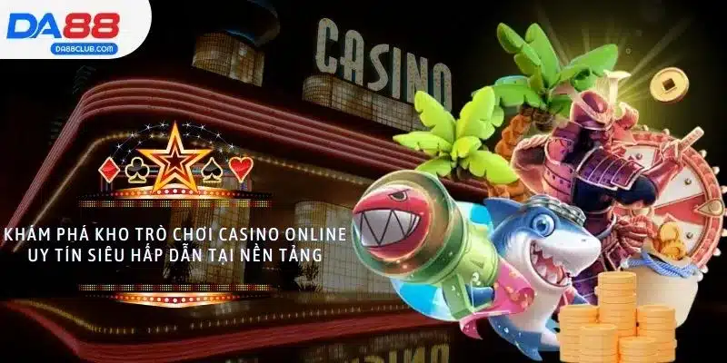 Khám phá kho trò chơi casino online uy tín siêu hấp dẫn tại nền tảng