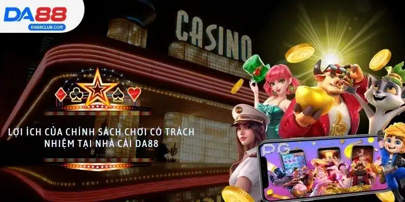 Lợi ích của chính sách chơi có trách nhiệm tại nhà cái DA88