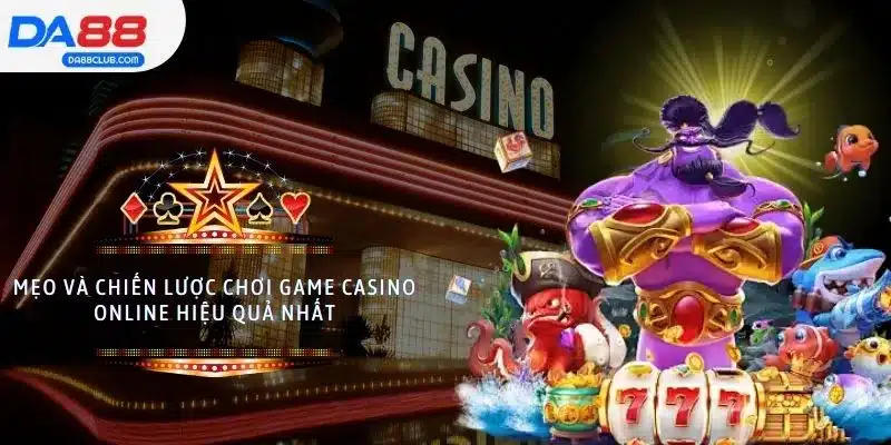 Mẹo và chiến lược chơi game casino online hiệu quả nhất