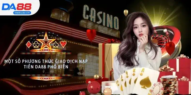 Một số phương thức giao dịch nạp tiền DA88 phổ biến
