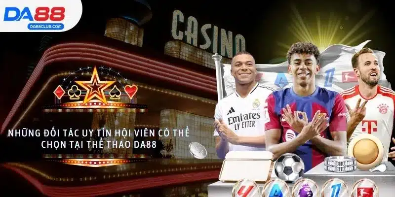 Những đối tác uy tín hội viên có thể chọn tại thể thao DA88