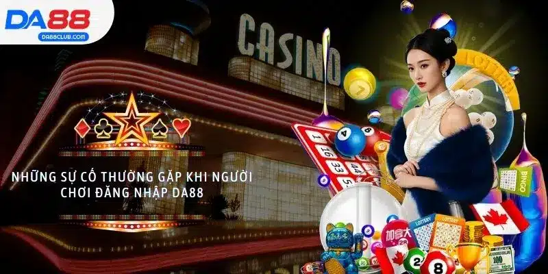 Những sự cố thường gặp khi người chơi đăng nhập DA88