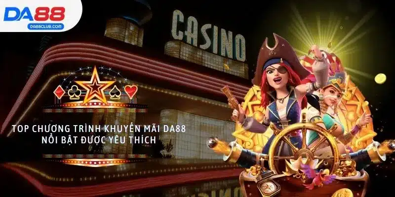 Top chương trình khuyến mãi DA88 nổi bật được yêu thích