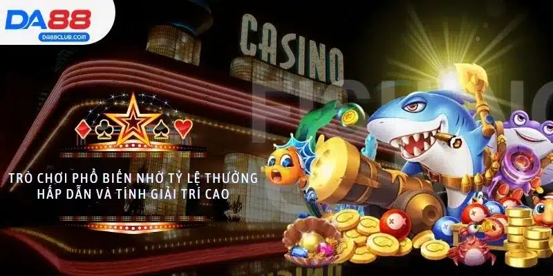 Trò chơi phổ biến nhờ tỷ lệ thưởng hấp dẫn và tính giải trí cao