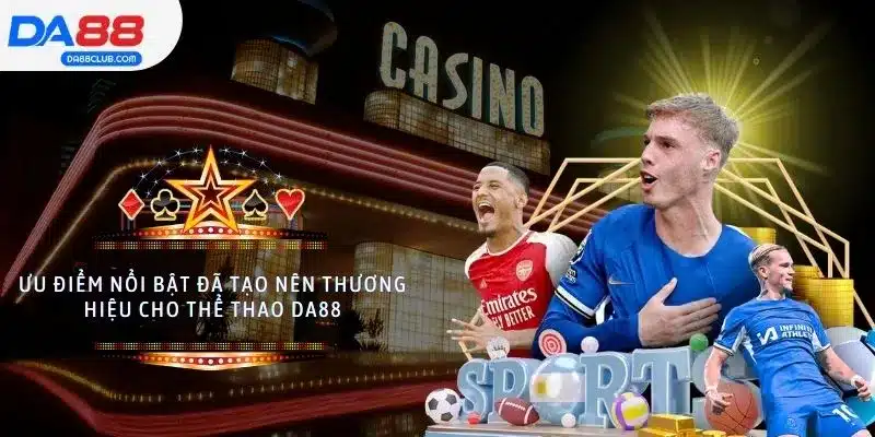 Ưu điểm nổi bật đã tạo nên thương hiệu cho thể thao DA88