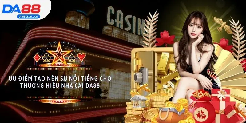Ưu điểm tạo nên sự nổi tiếng cho thương hiệu nhà cái DA88